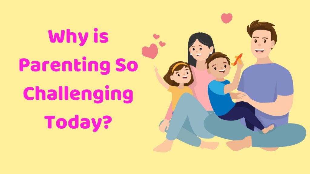 Parenting Challenges: Why Is Parenting So Challenging Today?