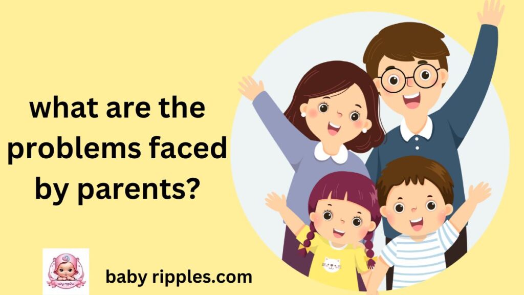 what are the problems faced by parents now a days?