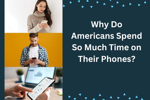 why do Americans spend so much time on their phones