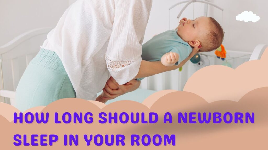 how long should a newborn sleep in your room